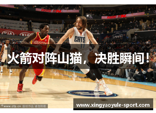 火箭对阵山猫，决胜瞬间！