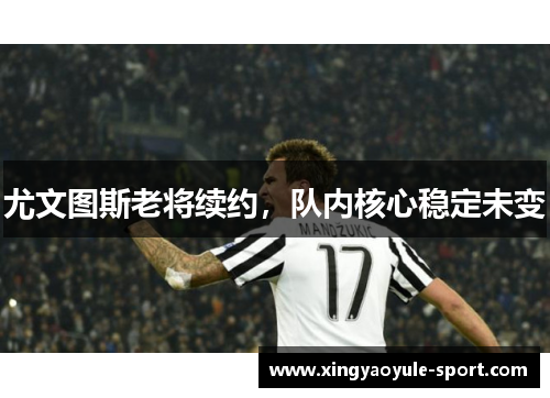 尤文图斯老将续约，队内核心稳定未变