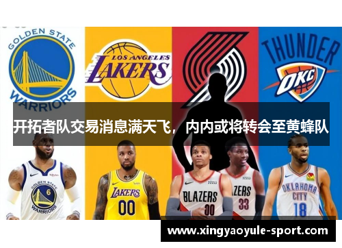 开拓者队交易消息满天飞，内内或将转会至黄蜂队
