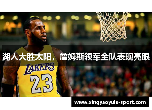 湖人大胜太阳，詹姆斯领军全队表现亮眼