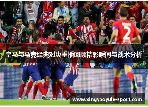 皇马与马竞经典对决重播回顾精彩瞬间与战术分析