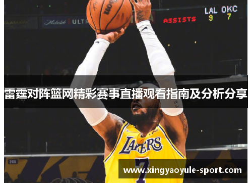 雷霆对阵篮网精彩赛事直播观看指南及分析分享
